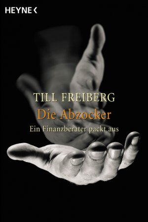 gebrauchtes Buch – Die Abzocker: Ein Finanzberater packt aus Freiberg, Till