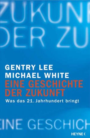 gebrauchtes Buch – Lee, Gentry und Michael White – Eine Geschichte der Zukunft : was das 21. Jahrhundert bringt. Gentry Lee ; Michael White. Aus dem Amerikan. von Gertrud und Martin Bauer