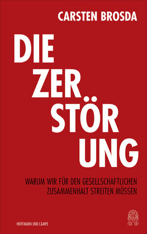 ISBN 9783455008791: Die Zerstörung - Warum wir für den gesellschaftlichen Zusammenhalt streiten müssen