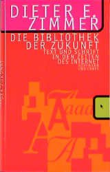 ISBN 9783455104219: Die Bibliothek der Zukunft : Text und Schrift in den Zeiten des Internet Dieter E. Zimmer