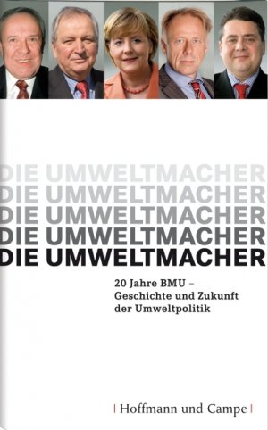 ISBN 9783455500196: Die Umweltmacher – 20 Jahre BMU-Geschichte und Zukunft der Umweltpolitik