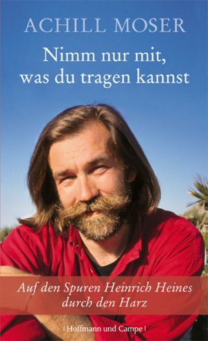 ISBN 9783455500776: Nimm nur mit, was du tragen kannst - Auf den Spuren Heinrich Heines durch den Harz