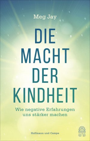 ISBN 9783455503746: Die Macht der Kindheit: Wie negative Erfahrungen uns stärker machen