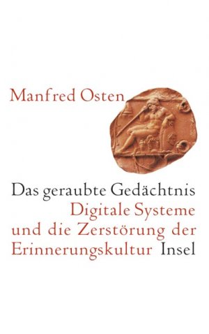 ISBN 9783458172314: Das geraubte Gedächtnis - Digitale Systeme und die Zerstörung der Erinnerungskultur. Eine kleine Geschichte des Vergessens