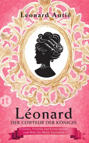 ISBN 9783458358671: Léonard, der Coiffeur der Königin - Galantes, Frivoles und Extravagantes vom Hofe der Marie Antoinette