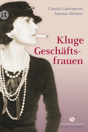gebrauchtes Buch – Lanfranconi, Claudia und Antonia Meiners – Kluge Geschäftsfrauen : Maria Bogner, Aenne Burda, Coco Chanel, Florence Knoll, Estée Lauder, Margarete Steiff, Marie Tussaud u.v.a. / Claudia Lanfranconi ; Antonia Meiners / Insel-Taschenbuch ; 4259 Elisabeth Sandmann im Insel-Taschenbuch