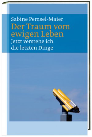 ISBN 9783460300262: Der Traum vom ewigen Leben - Jetzt verstehe ich die letzten Dinge