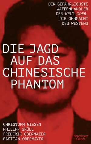 ISBN 9783462001396: Die Jagd auf das chinesische Phantom – Der gefährlichste Waffenhändler der Welt oder: Die Ohnmacht des Westens