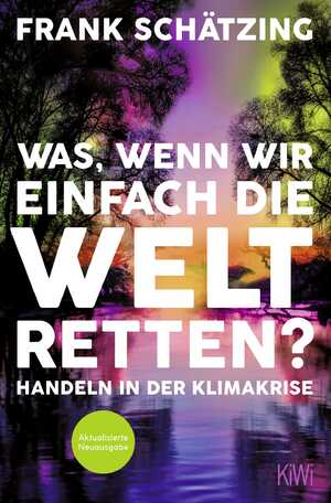 ISBN 9783462003932: Was, wenn wir einfach die Welt retten? - Handeln in der Klimakrise. Aktualisierte Neuausgabe