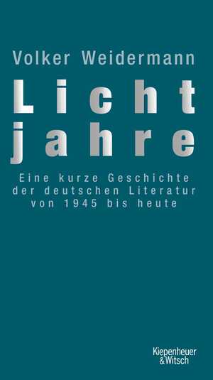 ISBN 9783462036930: Lichtjahre - Eine kurze Geschichte der deutschen Literatur von 1945 bis heute