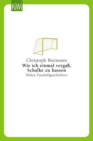 ISBN 9783462037920: Wie ich einmal vergaß, Schalke zu hassen