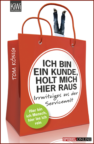 gebrauchtes Buch – Tom König – Ich bin ein Kunde, holt mich hier raus - Irrwitziges aus der Servicewelt