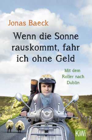 ISBN 9783462052114: Wenn die Sonne rauskommt, fahr ich ohne Geld - Mit dem Roller nach Dublin