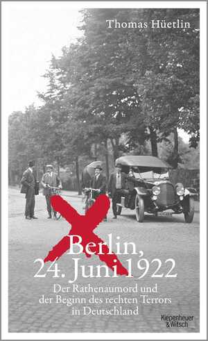 ISBN 9783462054385: Berlin, 24. Juni 1922 - Der Rathenaumord und der Beginn des rechten Terrors in Deutschland | »Eine aufrüttelnde Reportage.« taz