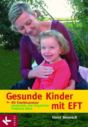 ISBN 9783466307067: Gesunde Kinder mit EFT : mit Klopfakupressur emotionale und körperliche Beschwerden lösen. Horst Benesch