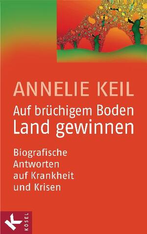 gebrauchtes Buch – Annelie Keil – Auf brüchigem Boden Land gewinnen - Biografische Antworten auf Krankheit und Krisen