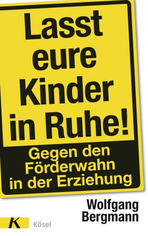 ISBN 9783466309085: Lasst eure Kinder in Ruhe! - Gegen den Förderwahn in der Erziehung