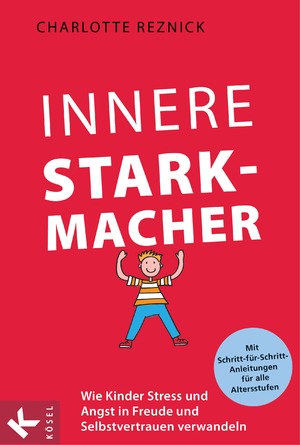 ISBN 9783466309924: Innere Starkmacher - Wie Kinder Stress und Angst in Freude und Selbstvertrauen verwandeln. - Mit Schritt-für-Schritt-Anleitungen für alle Altersstufen