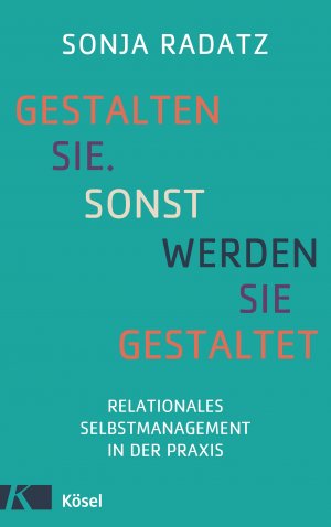 ISBN 9783466310524: Gestalten Sie. Sonst werden Sie gestaltet - Relationales Selbstmanagement in der Praxis