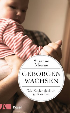 ISBN 9783466310623: Geborgen wachsen - Wie Kinder glücklich groß werden und Eltern entspannt bleiben