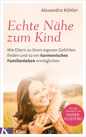 ISBN 9783466311767: Echte Nähe zum Kind - wie Eltern zu ihren eigenen Gefühlen finden und so ein harmonisches Familienleben ermöglichen