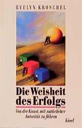 ISBN 9783466343461: Die Weisheit des Erfolgs – Von der Kunst, mit natürlicher Autorität zu führen