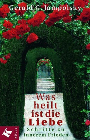 Gerald G. Jampolsky (Autor) - Was heilt, ist die Liebe. Schritte zu innerem Frieden