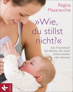 ISBN 9783466345663: "Wie, du stillst nicht?" - Das Praxisbuch für Mütter, die nicht stillen wollen oder können