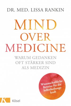 ISBN 9783466345977: Mind over Medicine - Warum Gedanken oft stärker sind als Medizin - Wissenschaftliche Beweise für die Selbstheilungskraft