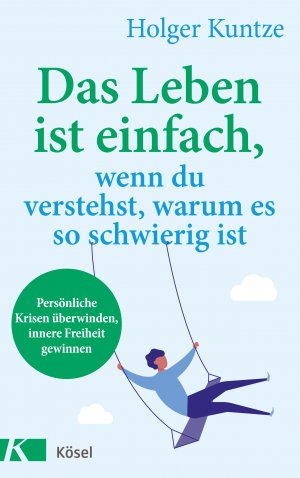 ISBN 9783466347650: Das Leben ist einfach, wenn du verstehst, warum es so schwierig ist - Persönliche Krisen überwinden, innere Freiheit gewinnen