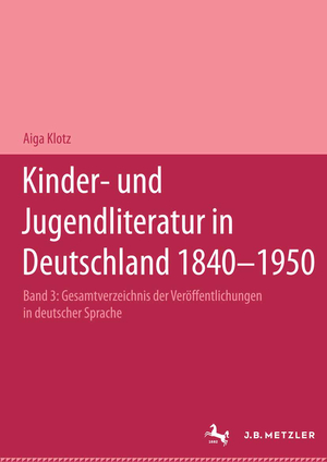 ISBN 9783476007049: Kinder- und Jugendliteratur in Deutschland 1840-1950. Gesamtverzeichnis der Veröffentlichungen in deutscher Sprache. Bd. III (L-Q).