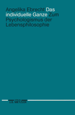 ISBN 9783476007926: Das individuelle Ganze - Zum Psychologismus der Lebensphilosophie