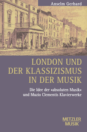 ISBN 9783476009760: London und der Klassizismus in der Musik – Die Idee der 'absoluten Musik' und Muzio Clementis Klavierwerke