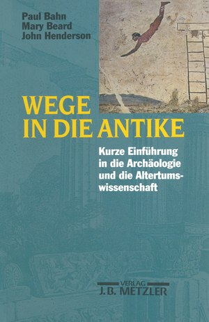 ISBN 9783476016836: Wege in die Antike – Kleine Einführung in die Archäologie und die Altertumswissenschaft