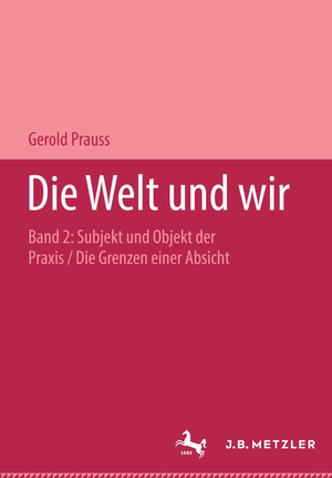 ISBN 9783476017437: Die Welt und wir - Band II, 2: Subjekt und Objekt der Praxis. Die Grenzen einer Absicht