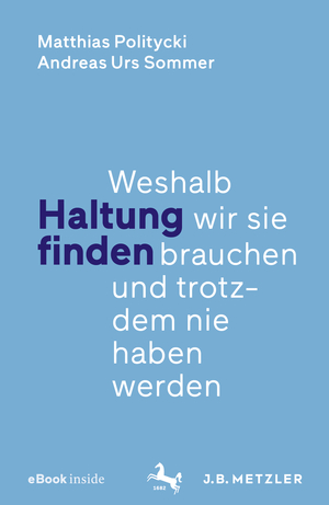 ISBN 9783476049810: Haltung finden - Weshalb wir sie brauchen und trotzdem nie haben werden