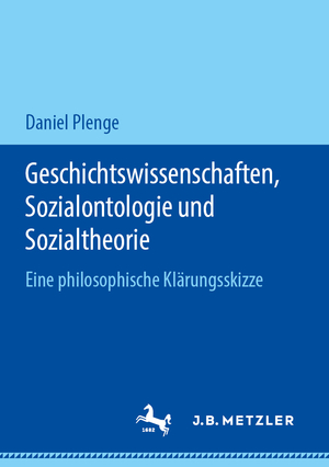 ISBN 9783476049957: Geschichtswissenschaften, Sozialontologie und Sozialtheorie - Eine philosophische Klärungsskizze