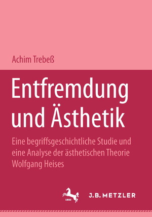 ISBN 9783476452634: Entfremdung und Ästhetik - Eine begriffsgeschichtliche Studie und eine Analyse der ästhetischen Theorie Wolfgang Heises