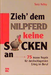 gebrauchtes Buch – Kelley Terry – Zieh dem Nilpferd keine Socken an. 75 krasse Regeln für durchschlagenden Erfolg im Beruf.