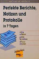 ISBN 9783478845229: Perfekte Berichte, Notizen und Protokolle in 7 Tagen   -   richtig aufbauen, perfekt formulieren, effizient einsetzen -