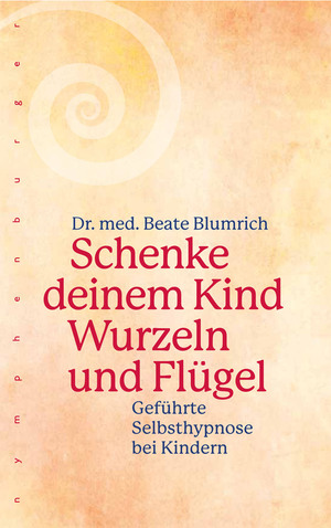 gebrauchtes Buch – Beate Blumrich – Schenke deinem Kind Wurzeln und Flügel: Geführte Selbsthypnose bei Kindern