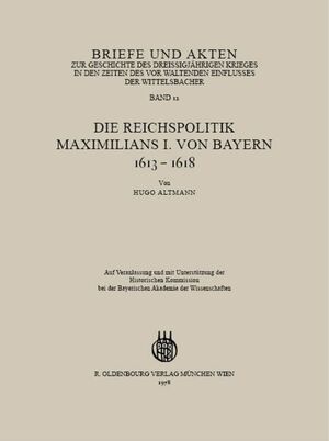 ISBN 9783486445817: Briefe und Akten zur Geschichte des Dreißigjährigen Krieges in den Zeiten des vorwaltenden Einflusses der Wittelsbacher - Band 12: Die Reichspolitik Maximilians I. von Bayern 1613-1618