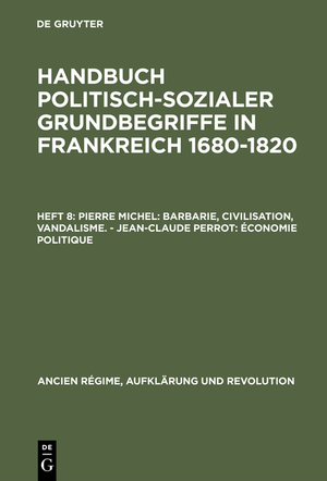 ISBN 9783486544411: Handbuch politisch-sozialer Grundbegriffe in Frankreich 1680-1820 / Pierre Michel: Barbarie, Civilisation, Vandalisme. – Jean-Claude Perrot: Économie politique