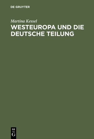 gebrauchtes Buch – Martina Kessel – Westeuropa und die deutsche Teilung : englische und französische Deutschlandpolitik auf den Aussenministerkonferenzen von 1945 bis 1947.