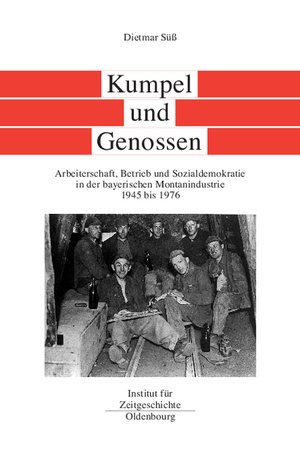 ISBN 9783486565973: Bayern im Bund / Kumpel und Genossen - Arbeiterschaft, Betrieb und Sozialdemokratie in der bayerischen Montanindustrie 1945 bis 1976