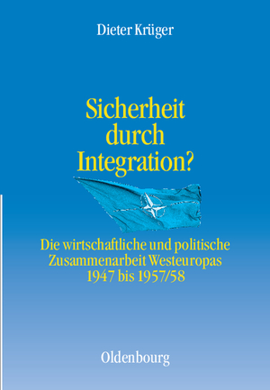 ISBN 9783486567595: Sicherheit durch Integration? - Die wirtschaftliche und politische Integration Westeuropas 1947 bis 1957/58