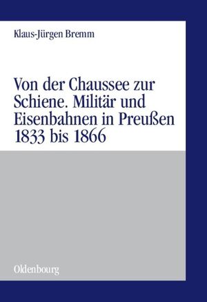 ISBN 9783486575903: Von der Chaussee zur Schiene – Militärstrategie und Eisenbahnen in Preußen von 1833 bis zum Feldzug von 1866