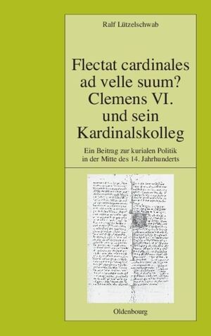 ISBN 9783486580945: Flectat cardinales ad velle suum? Clemens VI. und sein Kardinalskolleg – Ein Beitrag zur kurialen Politik in der Mitte des 14. Jahrhunderts