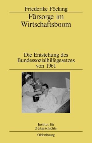 ISBN 9783486581324: Fürsorge im Wirtschaftsboom – Die Entstehung des Bundessozialhilfegesetzes von 1961