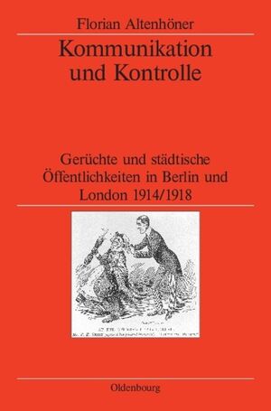 ISBN 9783486581836: Kommunikation und Kontrolle – Gerüchte und städtische Öffentlichkeiten in Berlin und London 1914/1918